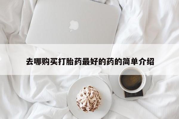 私人医院打胎药是真的吗去哪购买打胎药最好的药的简单介绍