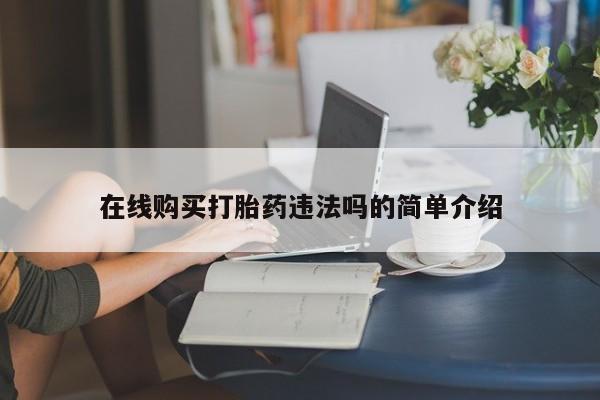 私人医院打胎药是真的吗在线购买打胎药违法吗的简单介绍