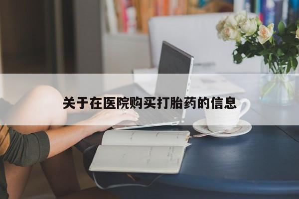 私人医院打胎药是真的吗关于在医院购买打胎药的信息